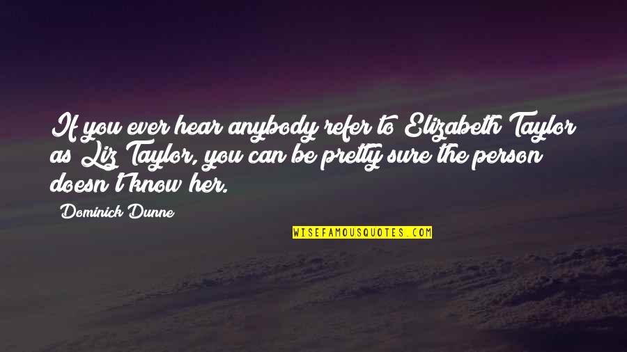 Being Put Down Quotes By Dominick Dunne: If you ever hear anybody refer to Elizabeth