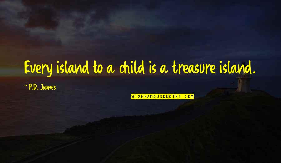 Being Put Down Quotes By P.D. James: Every island to a child is a treasure