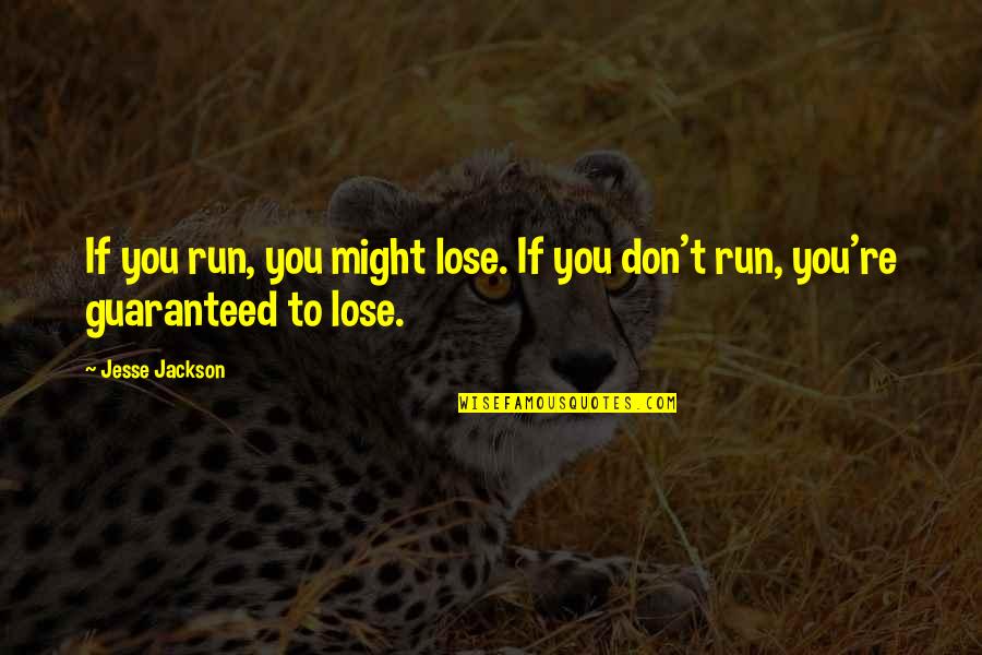 Being Put In The Middle Quotes By Jesse Jackson: If you run, you might lose. If you