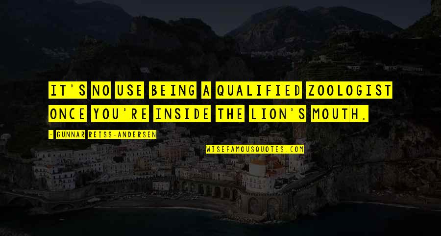 Being Qualified Quotes By Gunnar Reiss-Andersen: It's no use being a qualified zoologist once
