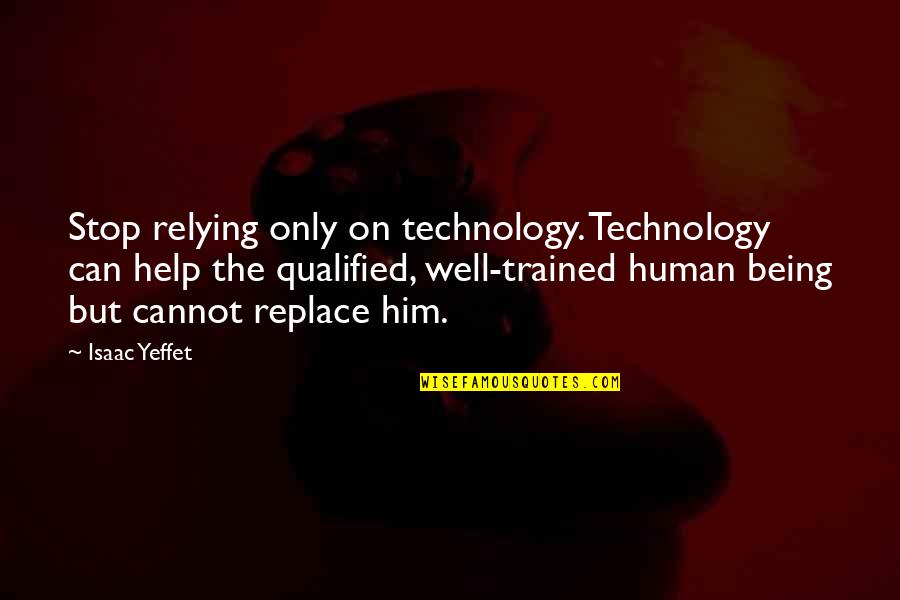 Being Qualified Quotes By Isaac Yeffet: Stop relying only on technology. Technology can help