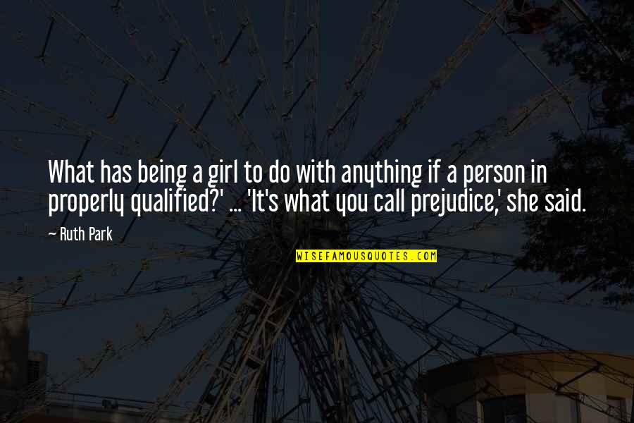 Being Qualified Quotes By Ruth Park: What has being a girl to do with