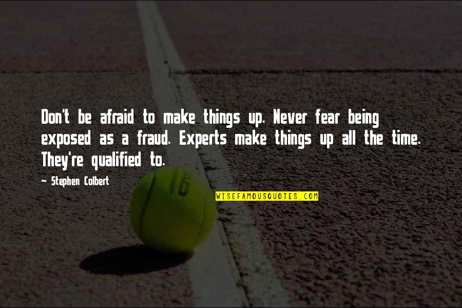 Being Qualified Quotes By Stephen Colbert: Don't be afraid to make things up. Never