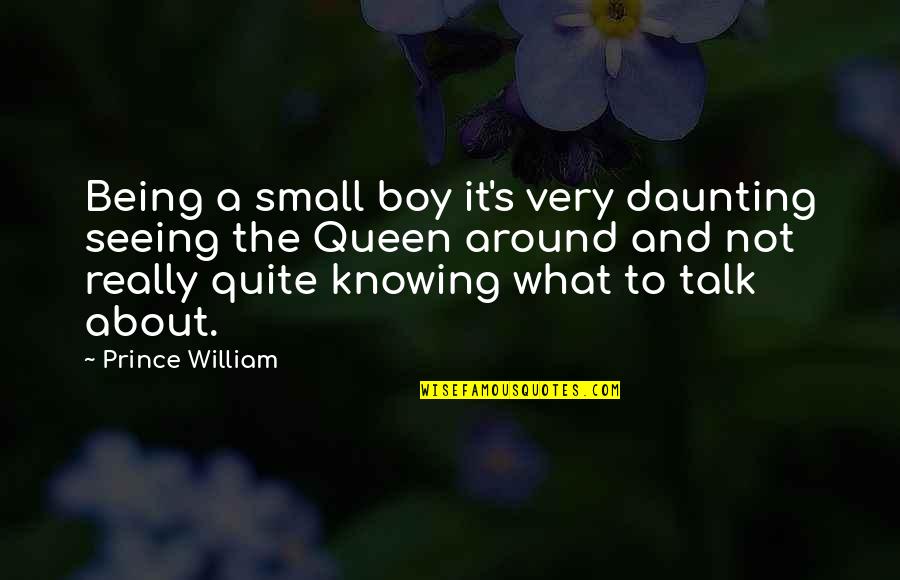 Being Queen Quotes By Prince William: Being a small boy it's very daunting seeing