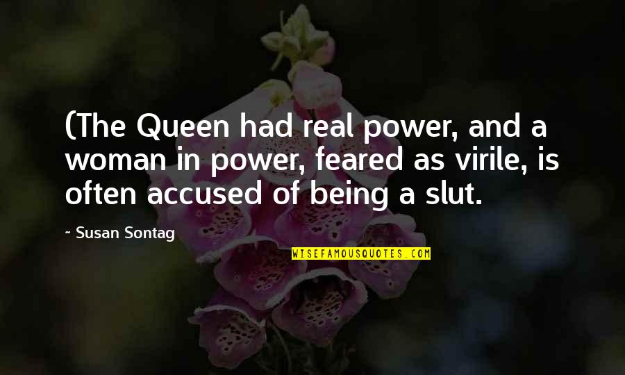 Being Queen Quotes By Susan Sontag: (The Queen had real power, and a woman
