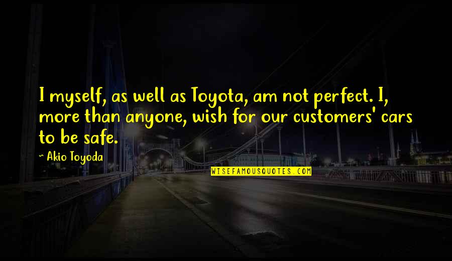 Being Queenly Quotes By Akio Toyoda: I myself, as well as Toyota, am not Being Queenly Quotes By Akio Toyoda: I myself, as well as Toyota, am not