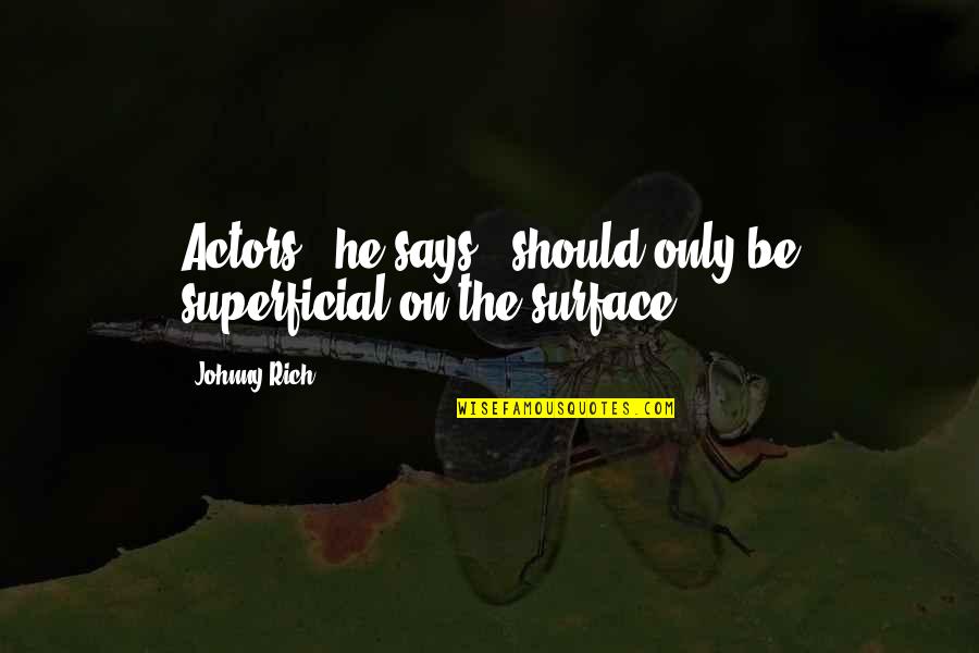 Being Queenly Quotes By Johnny Rich: Actors," he says, "should only be superficial on