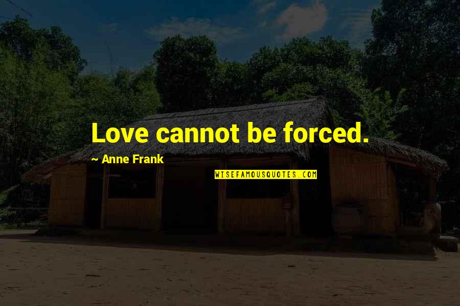 Being Quick To Judge Others Quotes By Anne Frank: Love cannot be forced.