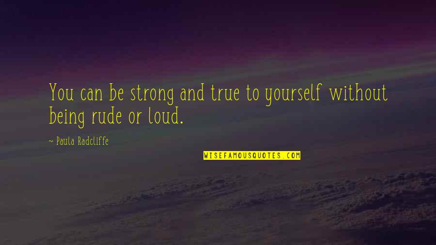 Being Quiet And Shy Quotes By Paula Radcliffe: You can be strong and true to yourself