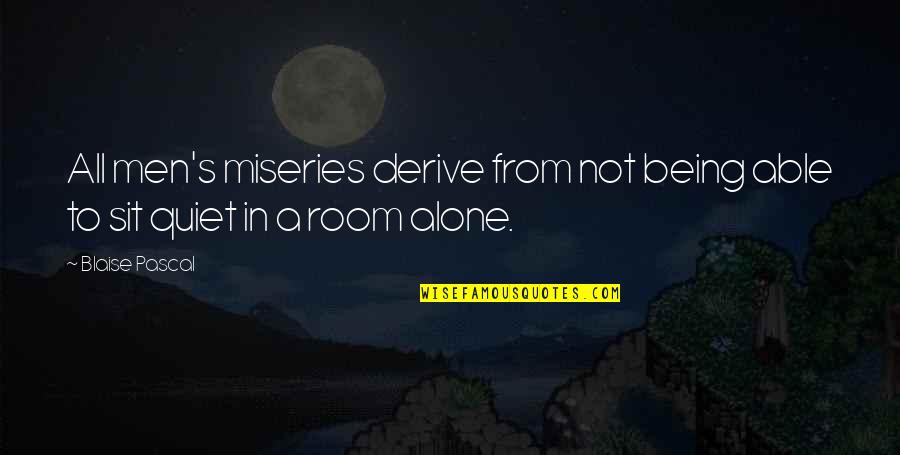 Being Quiet Quotes By Blaise Pascal: All men's miseries derive from not being able