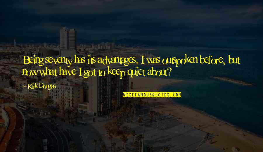Being Quiet Quotes By Kirk Douglas: Being seventy has its advantages. I was outspoken Being Quiet Quotes By Kirk Douglas: Being seventy has its advantages. I was outspoken