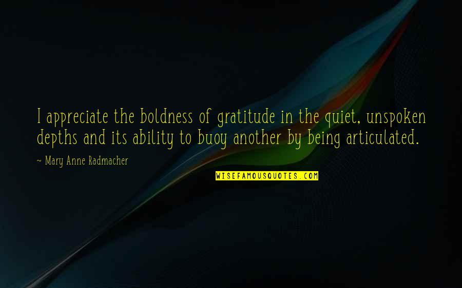 Being Quiet Quotes By Mary Anne Radmacher: I appreciate the boldness of gratitude in the Being Quiet Quotes By Mary Anne Radmacher: I appreciate the boldness of gratitude in the