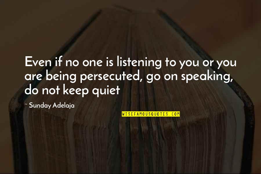 Being Quiet Quotes By Sunday Adelaja: Even if no one is listening to you Being Quiet Quotes By Sunday Adelaja: Even if no one is listening to you
