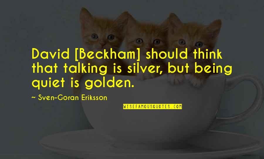 Being Quiet Quotes By Sven-Goran Eriksson: David [Beckham] should think that talking is silver,