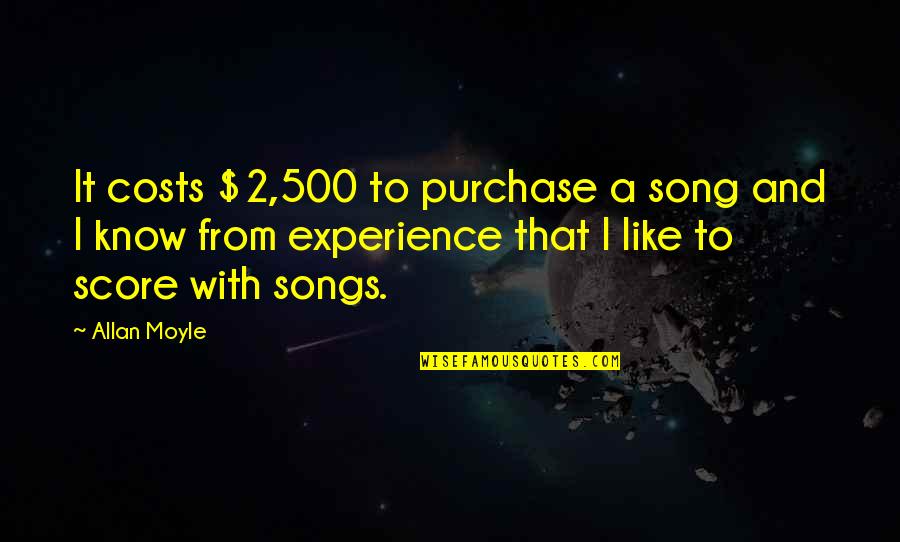 Being Quiet Strength Quotes By Allan Moyle: It costs $2,500 to purchase a song and Being Quiet Strength Quotes By Allan Moyle: It costs $2,500 to purchase a song and