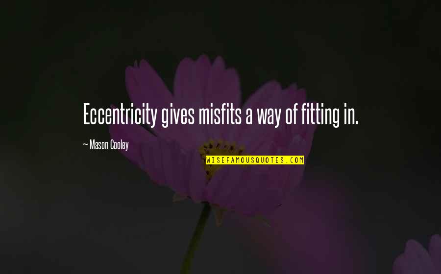 Being Quiet Strength Quotes By Mason Cooley: Eccentricity gives misfits a way of fitting in. Being Quiet Strength Quotes By Mason Cooley: Eccentricity gives misfits a way of fitting in.