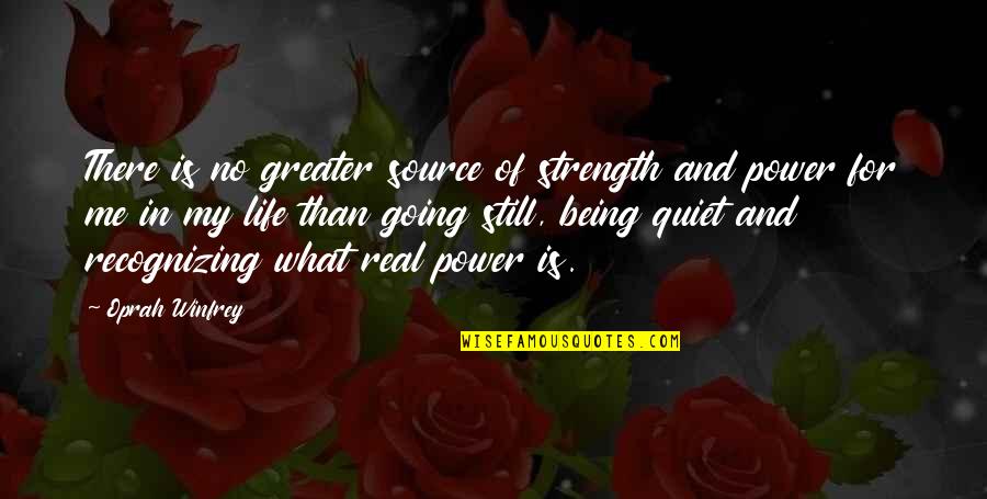 Being Quiet Strength Quotes By Oprah Winfrey: There is no greater source of strength and