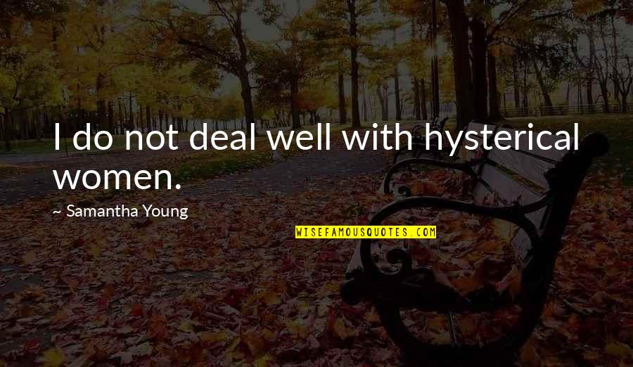 Being Quiet Strength Quotes By Samantha Young: I do not deal well with hysterical women. Being Quiet Strength Quotes By Samantha Young: I do not deal well with hysterical women.