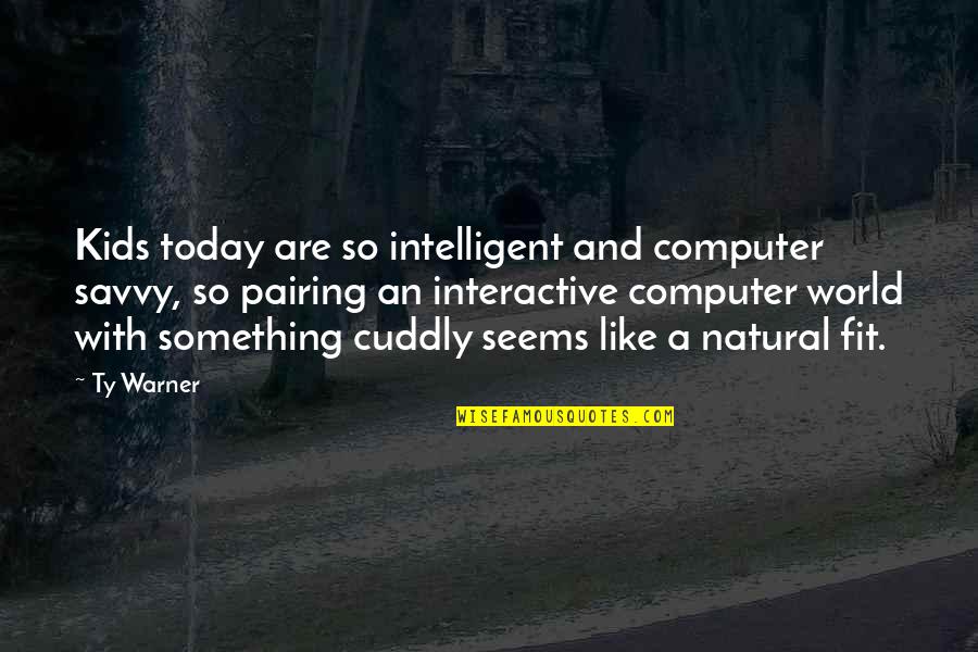 Being Quiet Strength Quotes By Ty Warner: Kids today are so intelligent and computer savvy, Being Quiet Strength Quotes By Ty Warner: Kids today are so intelligent and computer savvy,