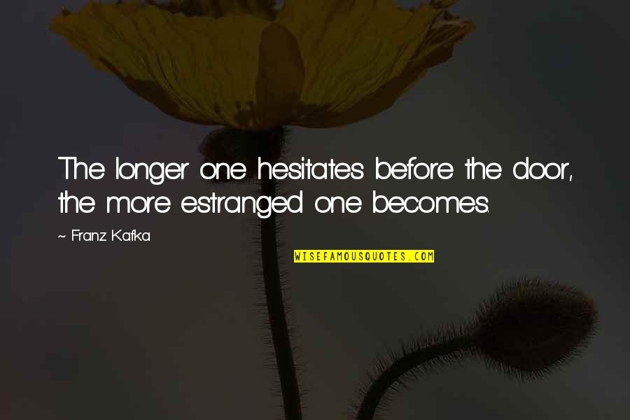Being Quirky Quotes By Franz Kafka: The longer one hesitates before the door, the