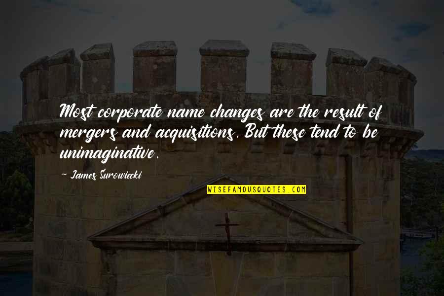 Being Quirky Quotes By James Surowiecki: Most corporate name changes are the result of