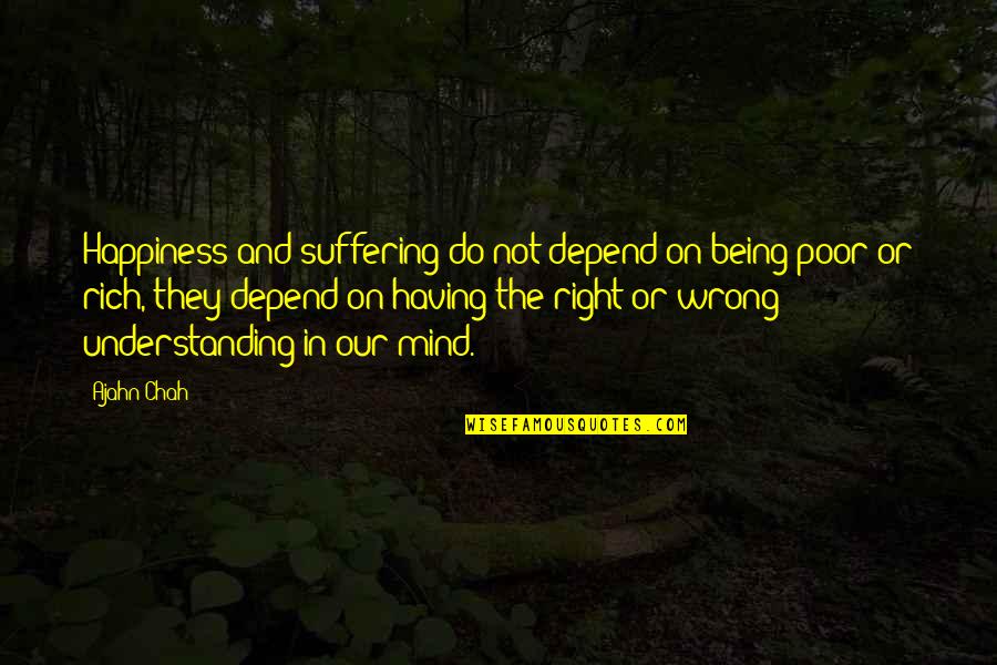 Being Quotes By Ajahn Chah: Happiness and suffering do not depend on being