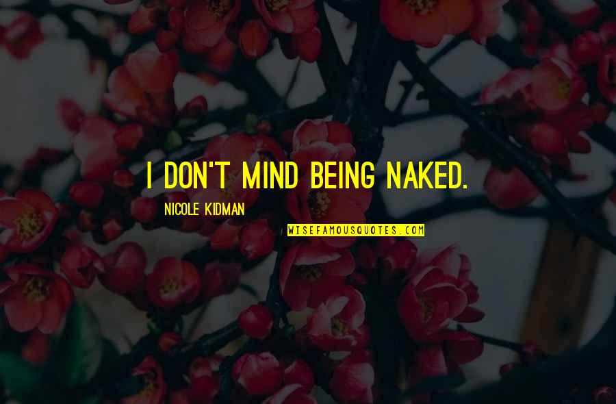 Being Quotes By Nicole Kidman: I don't mind being naked.