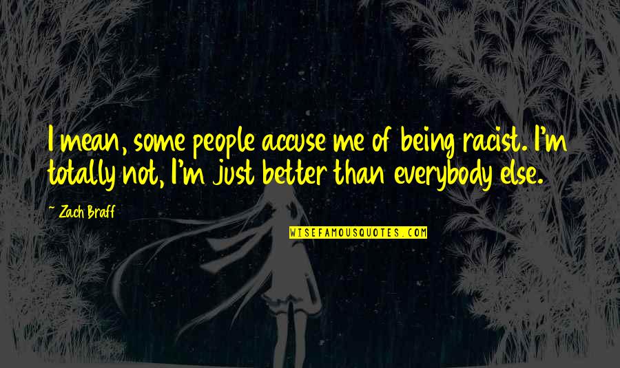 Being Racist Quotes By Zach Braff: I mean, some people accuse me of being Being Racist Quotes By Zach Braff: I mean, some people accuse me of being