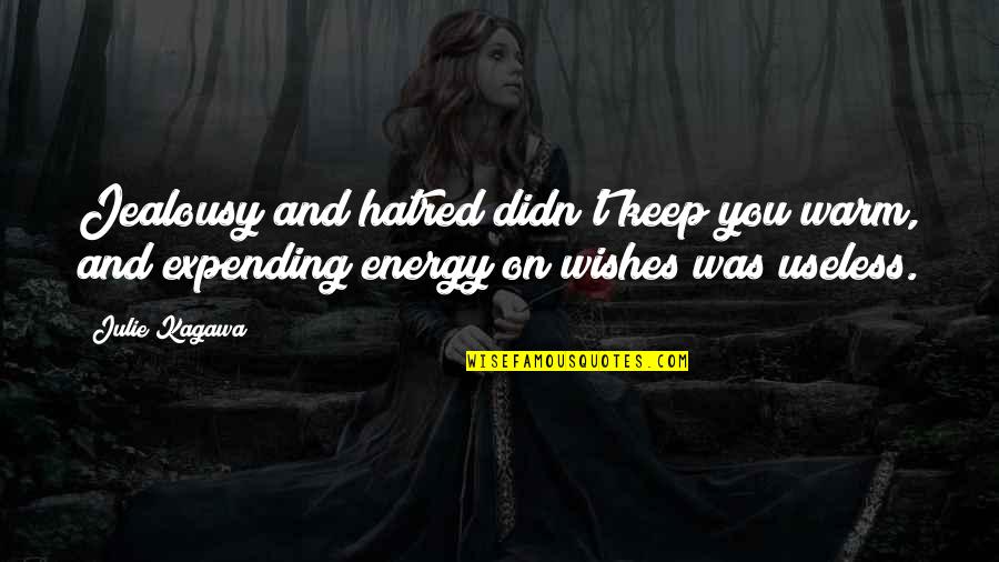 Being Radiant Quotes By Julie Kagawa: Jealousy and hatred didn't keep you warm, and