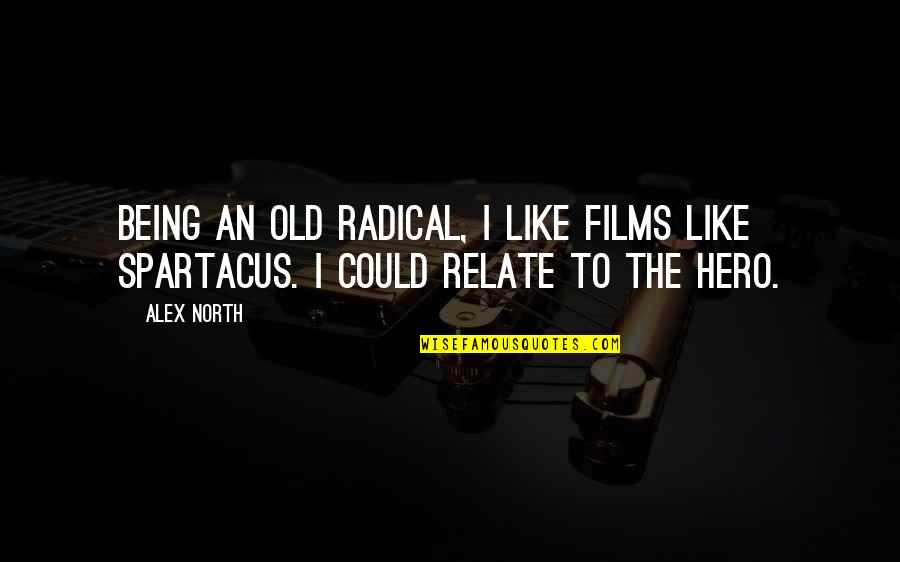 Being Radical Quotes By Alex North: Being an old radical, I like films like