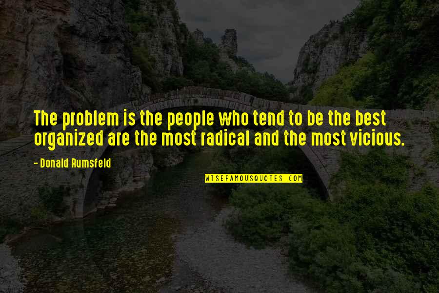 Being Radical Quotes By Donald Rumsfeld: The problem is the people who tend to