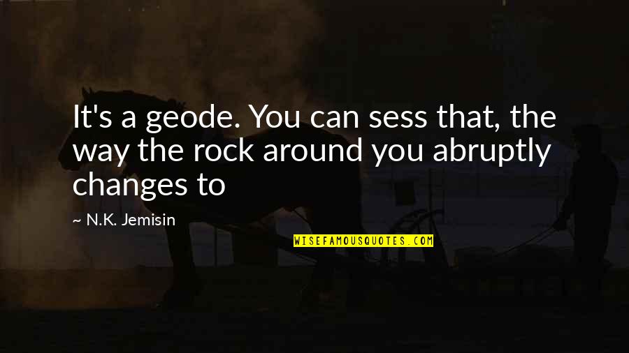 Being Radical Quotes By N.K. Jemisin: It's a geode. You can sess that, the