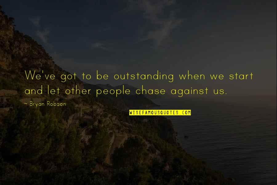 Being Raised By A Queen Quotes By Bryan Robson: We've got to be outstanding when we start