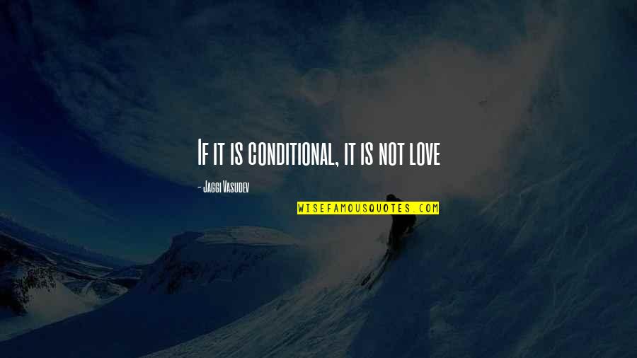 Being Raised Country Quotes By Jaggi Vasudev: If it is conditional, it is not love