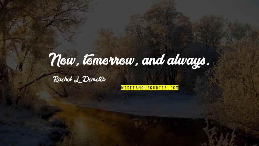 Being Raised Country Quotes By Rachel L. Demeter: Now, tomorrow, and always.