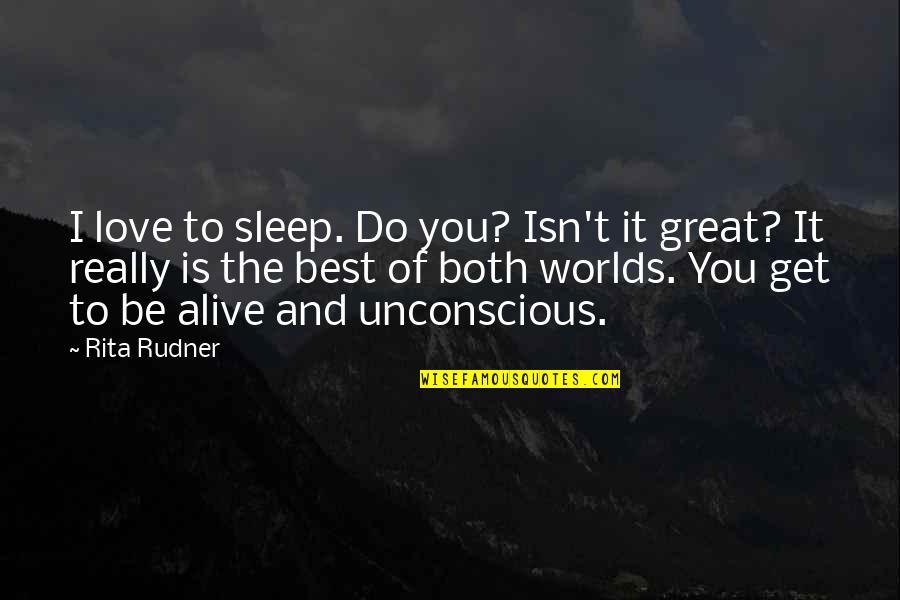 Being Raised In A Small Town Quotes By Rita Rudner: I love to sleep. Do you? Isn't it