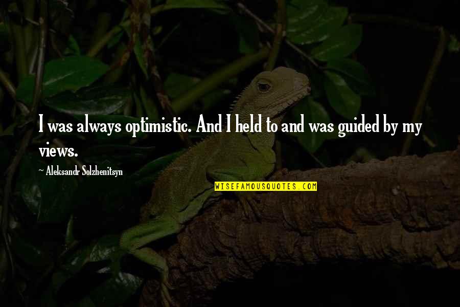 Being Raised In The Ghetto Quotes By Aleksandr Solzhenitsyn: I was always optimistic. And I held to