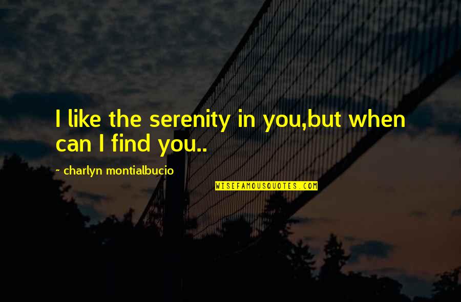 Being Raised In The Ghetto Quotes By Charlyn Montialbucio: I like the serenity in you,but when can