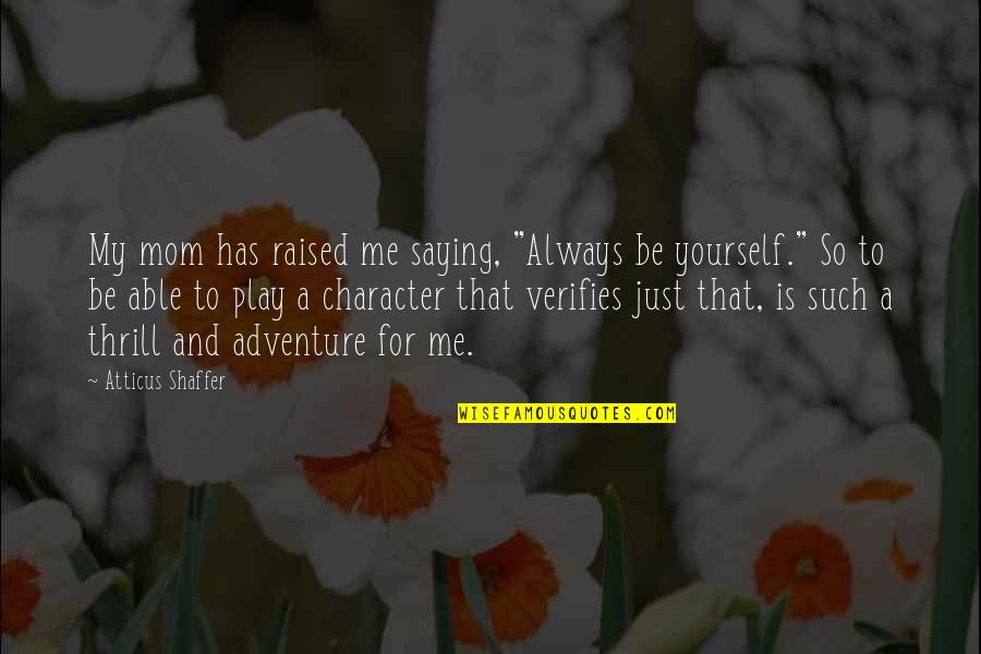 Being Raised Quotes By Atticus Shaffer: My mom has raised me saying, "Always be
