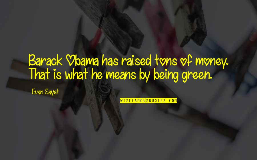 Being Raised Quotes By Evan Sayet: Barack Obama has raised tons of money. That