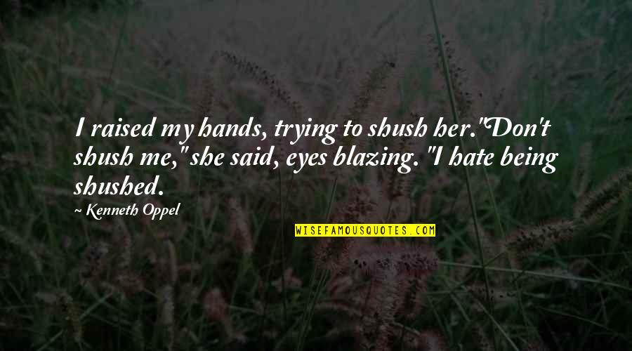 Being Raised Quotes By Kenneth Oppel: I raised my hands, trying to shush her."Don't