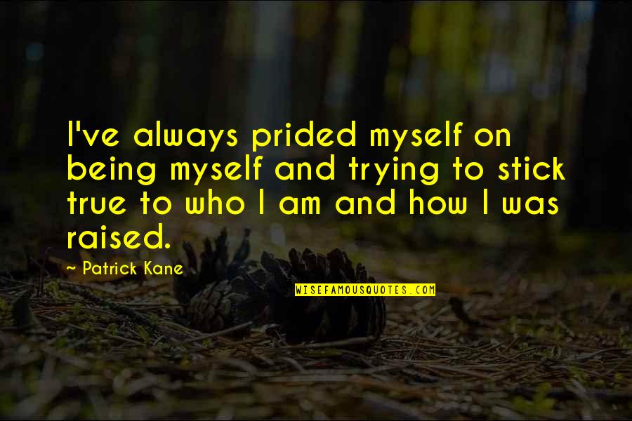 Being Raised Quotes By Patrick Kane: I've always prided myself on being myself and