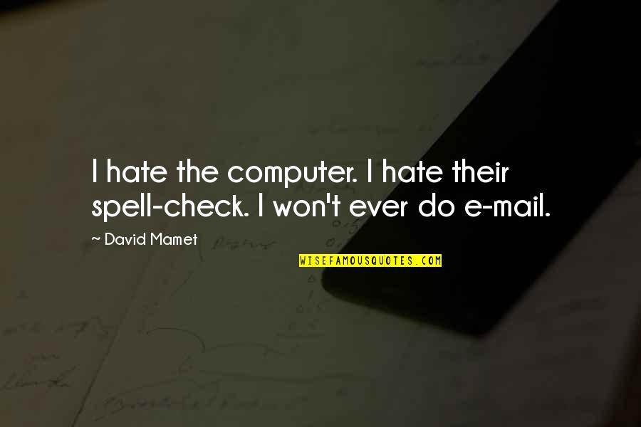 Being Raised With Morals Quotes By David Mamet: I hate the computer. I hate their spell-check.