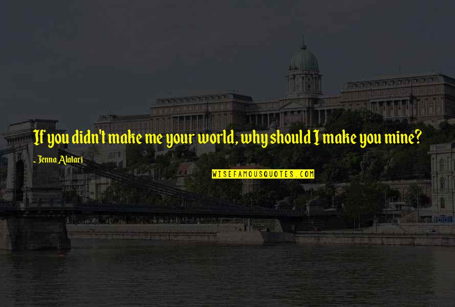 Being Raised With Morals Quotes By Jenna Alatari: If you didn't make me your world, why