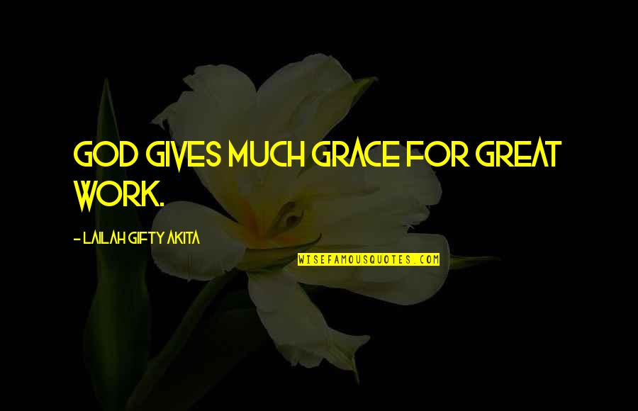 Being Ranked Quotes By Lailah Gifty Akita: God gives much grace for great work.