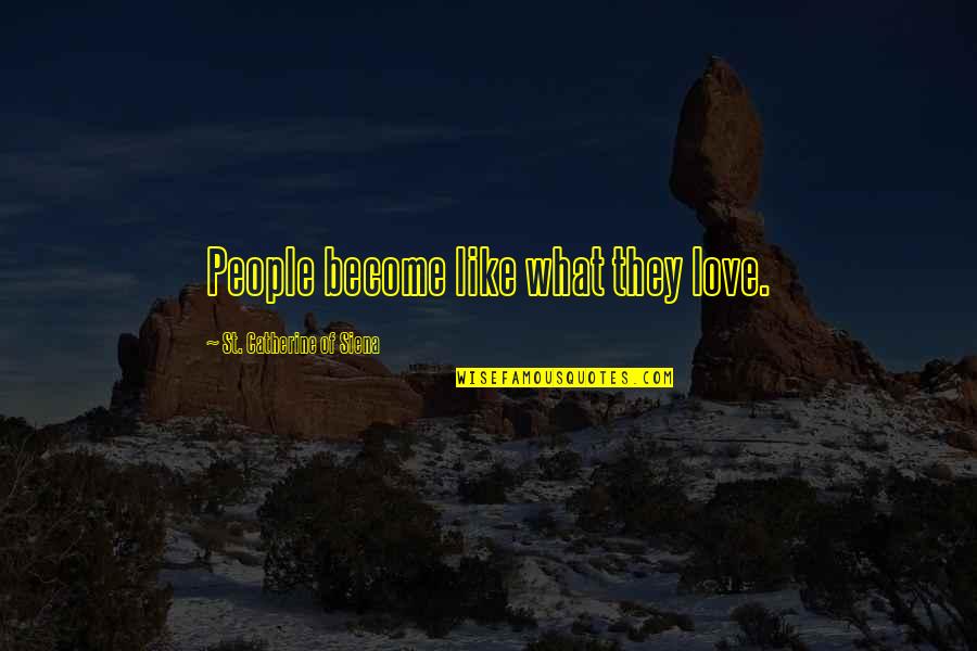 Being Ranked Quotes By St. Catherine Of Siena: People become like what they love.