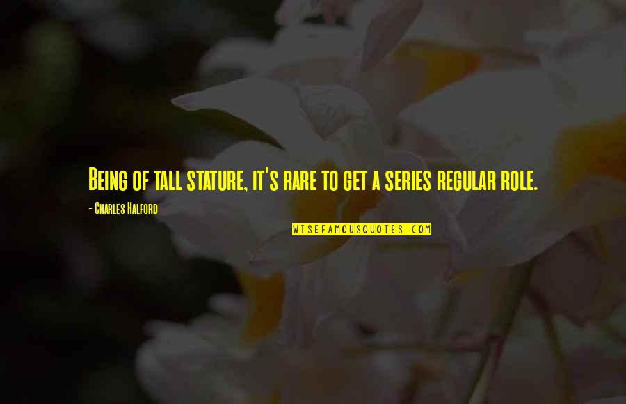 Being Rare Quotes By Charles Halford: Being of tall stature, it's rare to get