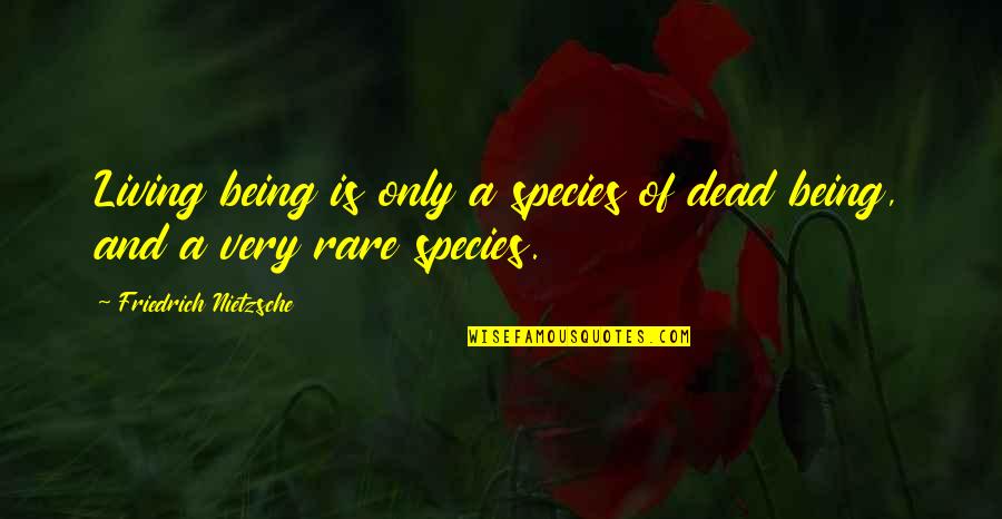 Being Rare Quotes By Friedrich Nietzsche: Living being is only a species of dead