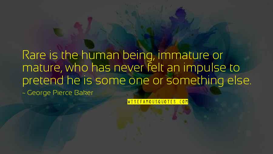 Being Rare Quotes By George Pierce Baker: Rare is the human being, immature or mature,