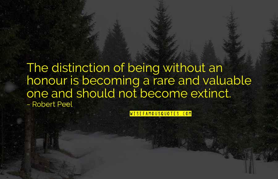 Being Rare Quotes By Robert Peel: The distinction of being without an honour is